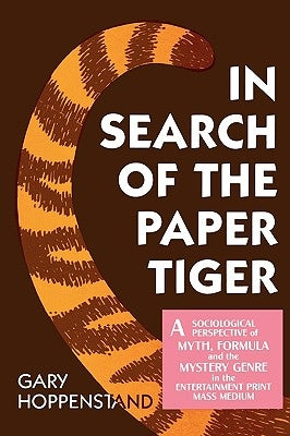 In Search of the Paper Tiger: A Sociological Perspective of Myth, Formula, and the Mystery Genre in the Entertainment Print Mass Medium by Hoppenstand, Gary