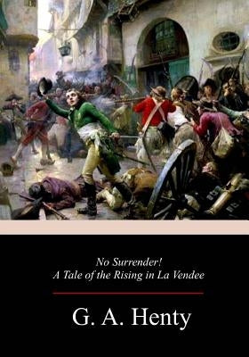 No Surrender! A Tale of the Rising in La Vendee Paperback Createspace Independent Publishing Platform