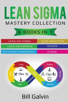 Lean Sigma Mastery Collection: 6 Books in 1: Lean Six Sigma, Lean Analytics, Lean Enterprise, Agile Project Management, KAIZEN, SCRUM Paperback Indy Pub