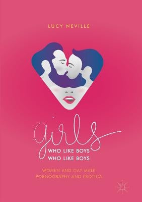 Girls Who Like Boys Who Like Boys: Women and Gay Male Pornography and Erotica Paperback Palgrave MacMillan