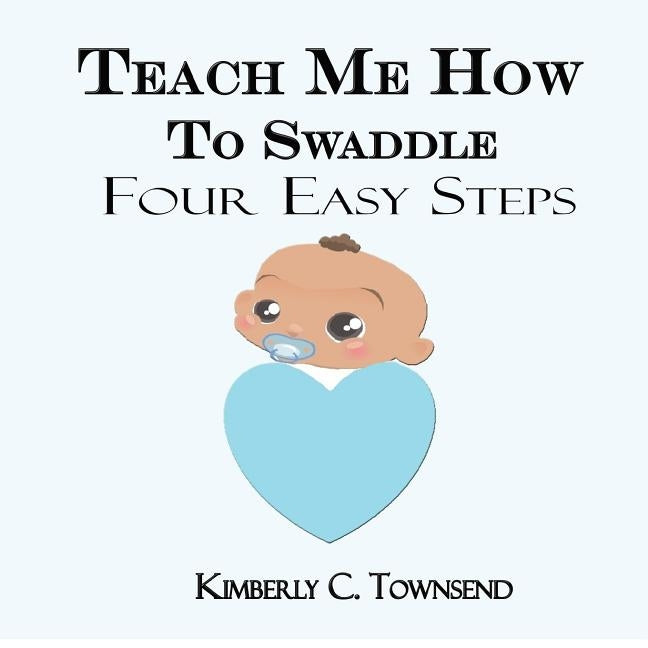 Teach Me How to Swaddle: Easy 4 Step Process on how to Swaddle your baby Paperback Createspace Independent Publishing Platform