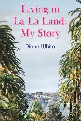 Living in La La Land: My Story by White, Diane