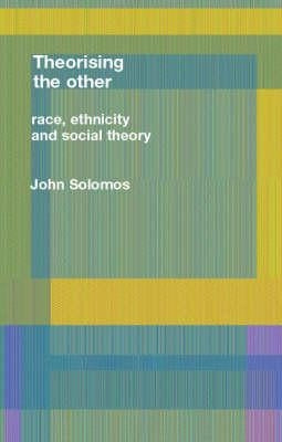 Race, Ethnicity and Social Theory by Solomos, John