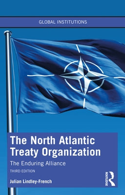 The North Atlantic Treaty Organization: The Enduring Alliance by Lindley-French, Julian