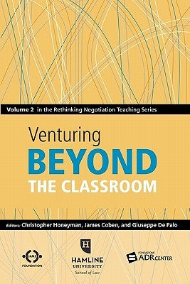 Venturing Beyond the Classroom: Volume 2 in the Rethinking Negotiation Teaching Series Paperback Dri Press