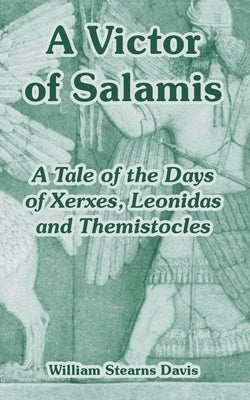 A Victor of Salamis: A Tale of the Days of Xerxes, Leonidas and Themistocles by Davis, William Stearns