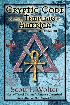 Cryptic Code: The Templars in America and the Origins of the Hooked X by Wolter, Scott F.