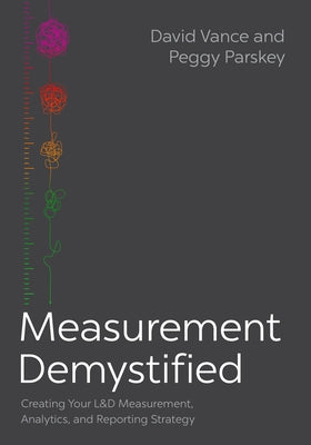 Measurement Demystified: Creating Your L&d Measurement, Analytics, and Reporting Strategy by Vance, David