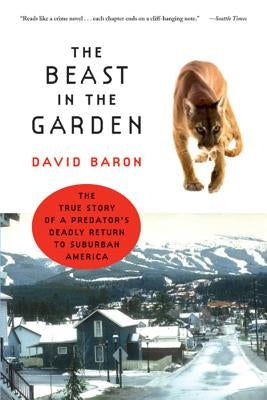 The Beast in the Garden: The True Story of a Predator's Deadly Return to Suburban America by Baron, David