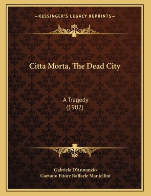 Citta Morta, The Dead City: A Tragedy (1902) by D'Annunzio, Gabriele