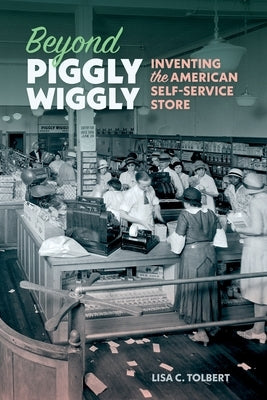 Beyond Piggly Wiggly: Inventing the American Self-Service Store Paperback University of Georgia Press