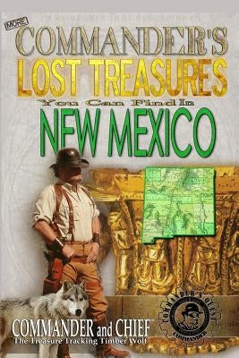 More Commander's Lost Treasures You Can Find In New Mexico: Follow the Clues and Find Your Fortunes! Paperback Createspace Independent Publishing Platform