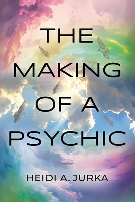 The Making of a Psychic by Jurka, Heidi A.