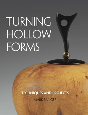 Turning Hollow Forms: Techniques and Projects by Sanger, Mark