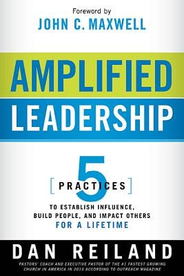 Amplified Leadership: 5 Practices to Establish Influence, Build People, and Impact Others for a Lifetime Paperback Charisma House