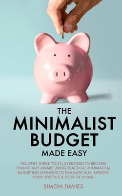 The Minimalist Budget Made Easy: The Only Guide You'll Ever Need To Become Financially Aware Using Practical Minimalism Budgeting Methods To Dramatica Paperback Dpw Publishing