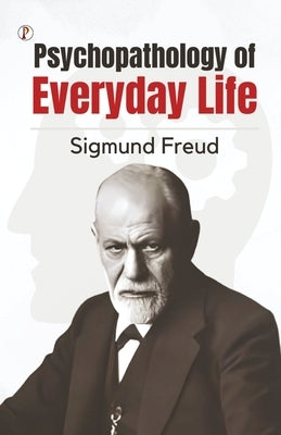 The Psychopathology of Everyday Life by Freud, Sigmund