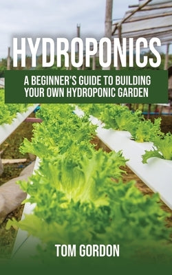 Hydroponics: A Beginner's Guide to Building Your Own Hydroponic Garden Paperback Novelty Publishing LLC