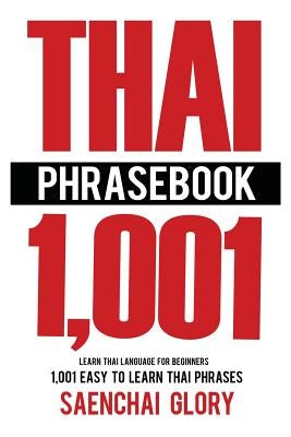 Thai Phrasebook: Learn Thai Language for Beginners, 1001 Easy to Learn Thai Phrases by Glory, Saenchai