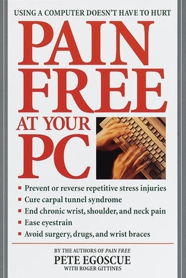 Pain Free at Your PC: Using a Computer Doesn't Have to Hurt by Egoscue, Pete