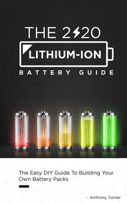The 2020 Lithium-Ion Battery Guide: The Easy DIY Guide To Building Your Own Battery Packs Paperback Seattle Publishing Company