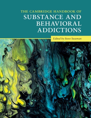 The Cambridge Handbook of Substance and Behavioral Addictions by Sussman, Steve