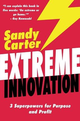 Extreme Innovation: 3 Superpowers for Purpose and Profit by Carter, Sandy