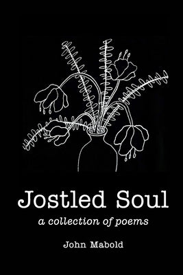 Jostled Soul: A Collection of Poems by Mabold, John