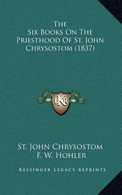 The Six Books On The Priesthood Of St. John Chrysostom (1837) by St John Chrysostom