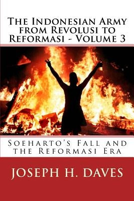 The Indonesian Army from Revolusi to Reformasi - Volume 3: Soeharto's Fall and the Reformasi Era Paperback Createspace Independent Publishing Platform