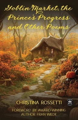 Goblin Market, The Prince's Progress and Other Poems Paperback Wordfire Press
