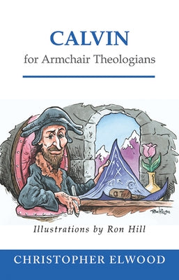 Calvin for Armchair Theologians Paperback Westminster John Knox Press