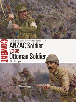 Anzac Soldier Vs Ottoman Soldier: Gallipoli and Palestine 1915-18 by Sheppard, Si