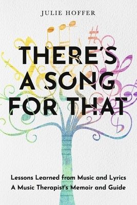 There's a Song for That: Lessons Learned from Music and Lyrics: A Music Therapist's Memoir and Guide by Hoffer, Julie