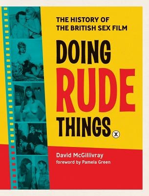 Doing Rude Things: The History of the British Sex Film by McGillivray, David