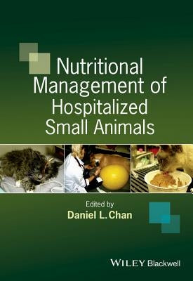 Nutritional Management of Hospitalized Small Animals by Chan, Daniel L.