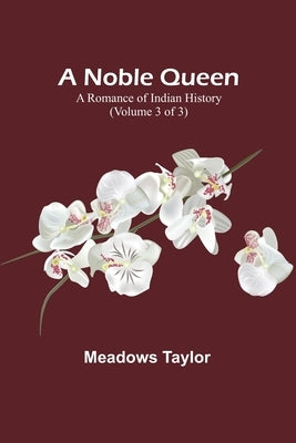 A Noble Queen: A Romance of Indian History (Volume 3 of 3) Paperback Alpha Edition