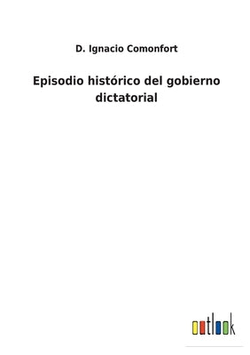 Episodio histórico del gobierno dictatorial by Comonfort, D. Ignacio