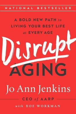 Disrupt Aging: A Bold New Path to Living Your Best Life at Every Age by Jenkins, Jo Ann