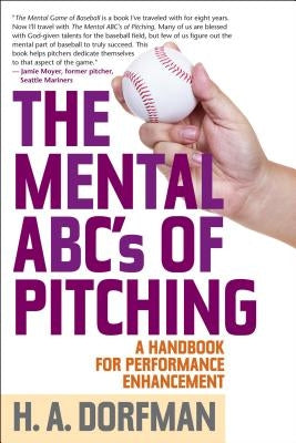 The Mental ABCs of Pitching: A Handbook for Performance Enhancement by Dorfman, H. a.