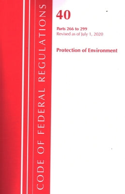 Code of Federal Regulations, Title 40 Protection of the Environment 266-299, Revised as of July 1, 2020 by Office of the Federal Register (U S )