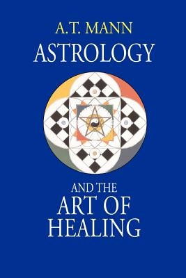 Astrology and the Art of Healing by Mann, A. T.
