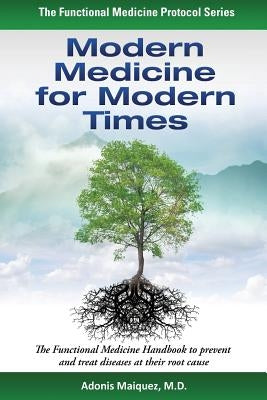 Modern Medicine for Modern Times: The Functional Medicine Handbook to prevent and treat diseases at their root cause by Maiquez, Adonis