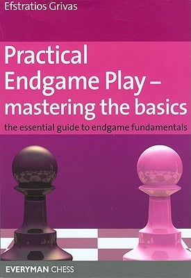 Practical Endgame Play - Mastering the Basics: The Essential Guide to Endgame Fundamentals Paperback Everyman Chess