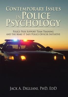 Contemporary Issues in Police Psychology: Police Peer Support Team Training and the Make it Safe Police Officer Initiative by Digliani, Edd