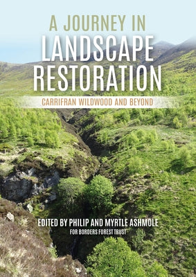 A Journey in Landscape Restoration: Carrifran Wildwood and Beyond by Ashmole, Philip