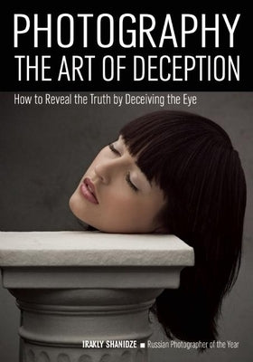 Photography: The Art of Deception: How to Reveal the Truth by Deceiving the Eye Paperback Amherst Media