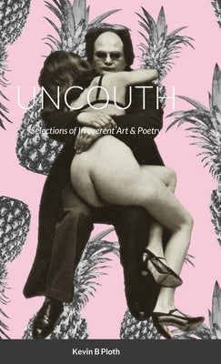 Uncouth: Selections of Irreverent Poetry by Ploth, Kevin B.