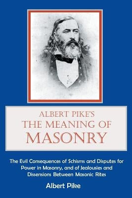 Albert Pike's The Meaning of Masonry by Pike, Albert