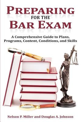 Preparing for the Bar Exam: A Comprehensive Guide to Plans, Programs, Content, Conditions, and Skills by Miller, Nelson P.